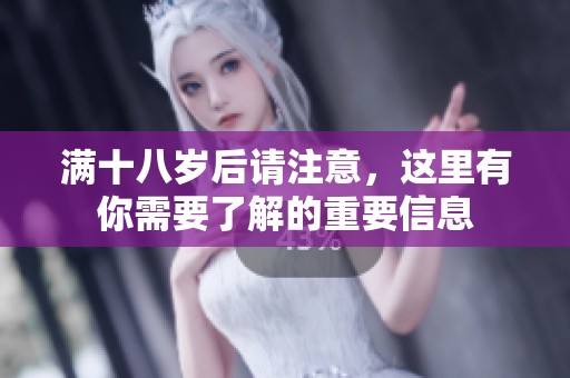 满十八岁后请注意，这里有你需要了解的重要信息