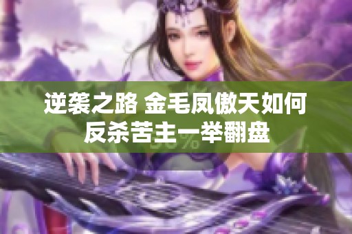 逆袭之路 金毛凤傲天如何反杀苦主一举翻盘