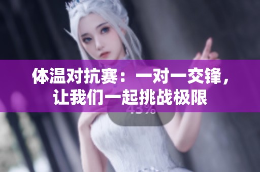 体温对抗赛：一对一交锋，让我们一起挑战极限