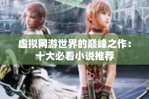 虚拟网游世界的巅峰之作：十大必看小说推荐
