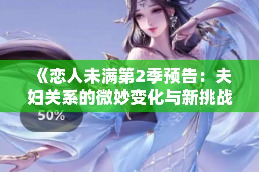 《恋人未满第2季预告：夫妇关系的微妙变化与新挑战》