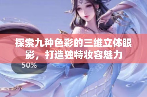 探索九种色彩的三维立体眼影，打造独特妆容魅力