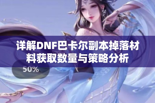 详解DNF巴卡尔副本掉落材料获取数量与策略分析