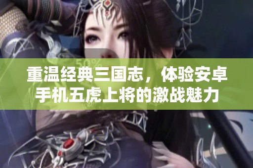 重温经典三国志，体验安卓手机五虎上将的激战魅力