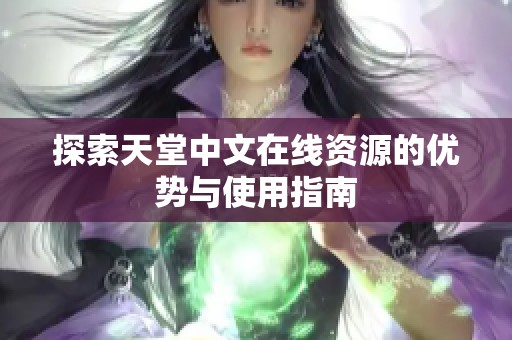 探索天堂中文在线资源的优势与使用指南
