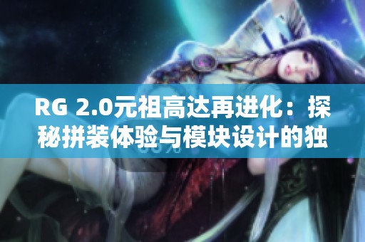 RG 2.0元祖高达再进化：探秘拼装体验与模块设计的独特魅力