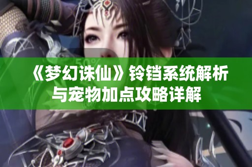 《梦幻诛仙》铃铛系统解析与宠物加点攻略详解