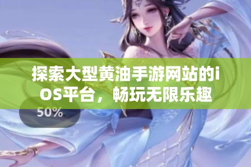 探索大型黄油手游网站的iOS平台，畅玩无限乐趣