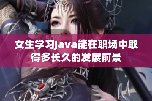 女生学习Java能在职场中取得多长久的发展前景