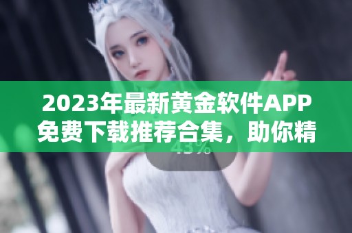 2023年最新黄金软件APP免费下载推荐合集，助你精准投资