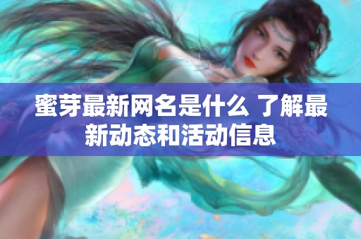 蜜芽最新网名是什么 了解最新动态和活动信息