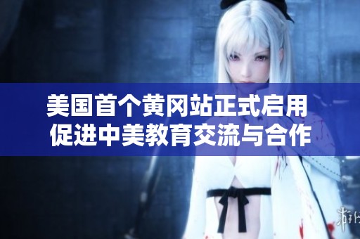 美国首个黄冈站正式启用 促进中美教育交流与合作