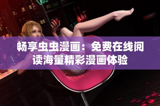 畅享虫虫漫画：免费在线阅读海量精彩漫画体验