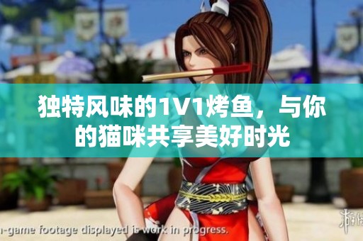 独特风味的1V1烤鱼，与你的猫咪共享美好时光