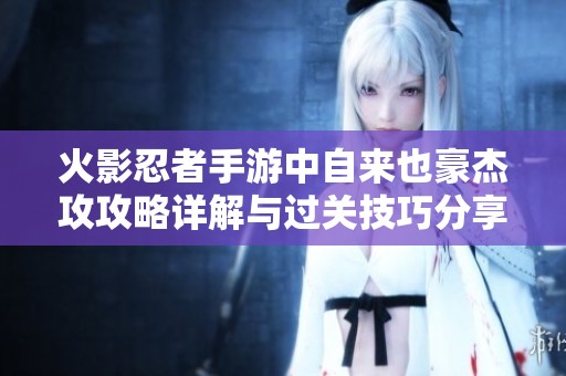 火影忍者手游中自来也豪杰攻攻略详解与过关技巧分享