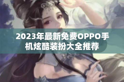2023年最新免费OPPO手机炫酷装扮大全推荐