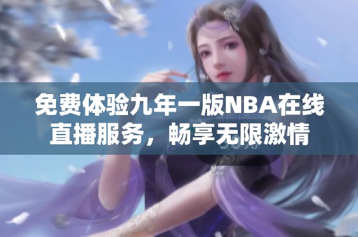 免费体验九年一版NBA在线直播服务，畅享无限激情