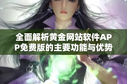 全面解析黄金网站软件APP免费版的主要功能与优势