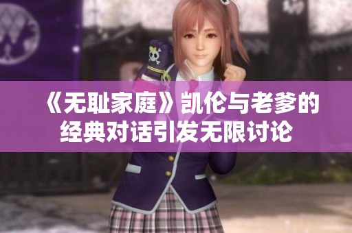 《无耻家庭》凯伦与老爹的经典对话引发无限讨论