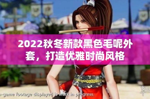 2022秋冬新款黑色毛呢外套，打造优雅时尚风格