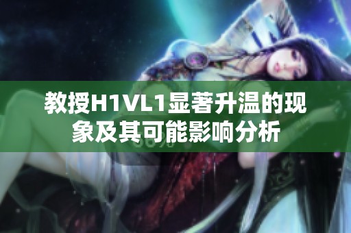 教授H1VL1显著升温的现象及其可能影响分析