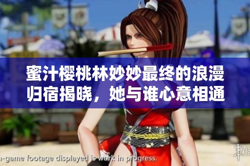 蜜汁樱桃林妙妙最终的浪漫归宿揭晓，她与谁心意相通了