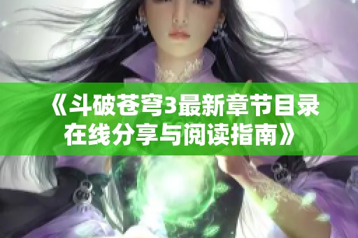 《斗破苍穹3最新章节目录在线分享与阅读指南》