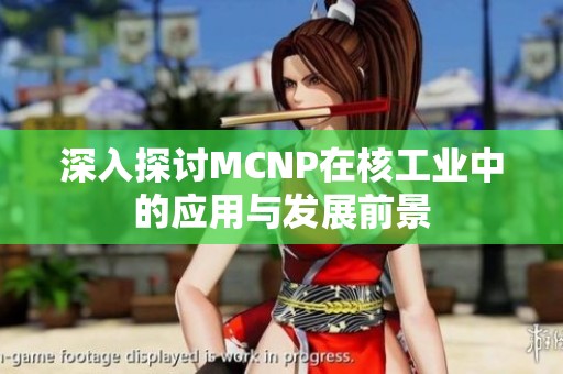 深入探讨MCNP在核工业中的应用与发展前景