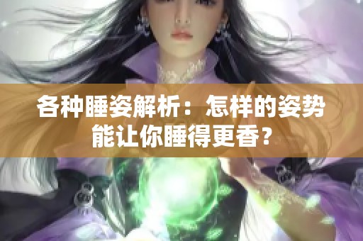 各种睡姿解析：怎样的姿势能让你睡得更香？