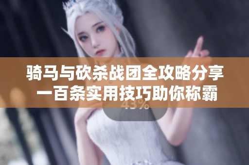骑马与砍杀战团全攻略分享 一百条实用技巧助你称霸战场
