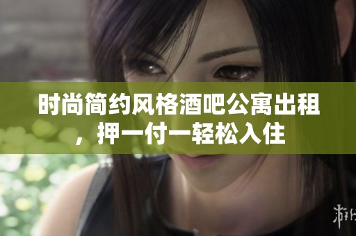 时尚简约风格酒吧公寓出租，押一付一轻松入住
