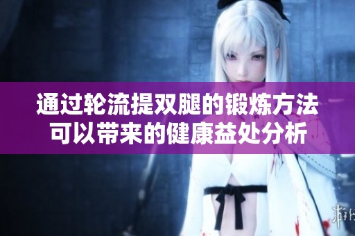 通过轮流提双腿的锻炼方法可以带来的健康益处分析