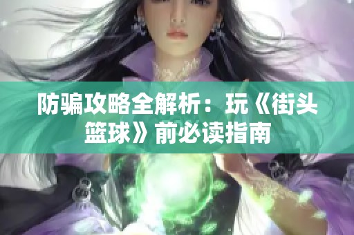 防骗攻略全解析：玩《街头篮球》前必读指南