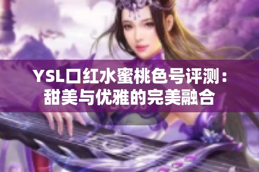 YSL口红水蜜桃色号评测：甜美与优雅的完美融合