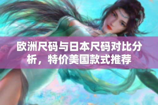 欧洲尺码与日本尺码对比分析，特价美国款式推荐