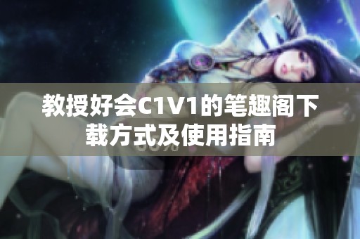 教授好会C1V1的笔趣阁下载方式及使用指南