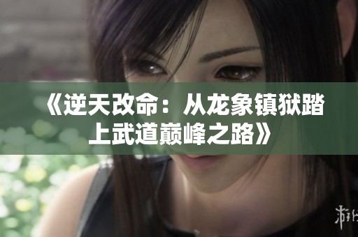 《逆天改命：从龙象镇狱踏上武道巅峰之路》