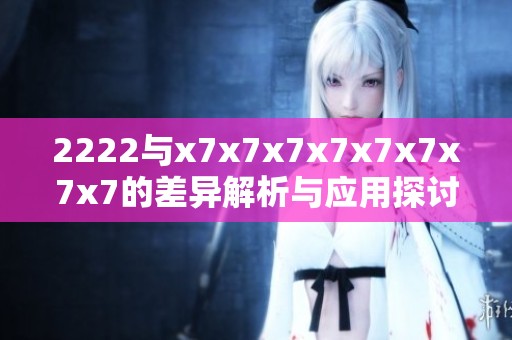 2222与x7x7x7x7x7x7x7x7的差异解析与应用探讨