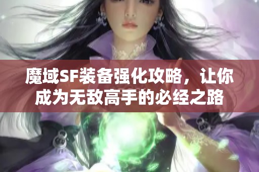 魔域SF装备强化攻略，让你成为无敌高手的必经之路