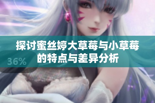 探讨蜜丝婷大草莓与小草莓的特点与差异分析