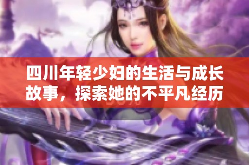 四川年轻少妇的生活与成长故事，探索她的不平凡经历