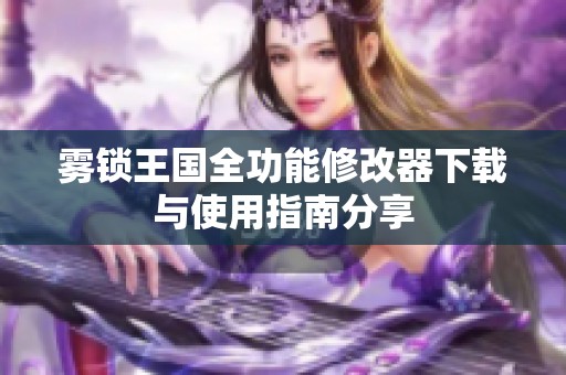 雾锁王国全功能修改器下载与使用指南分享