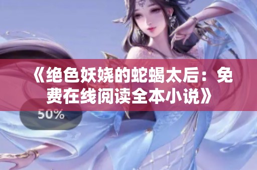《绝色妖娆的蛇蝎太后：免费在线阅读全本小说》