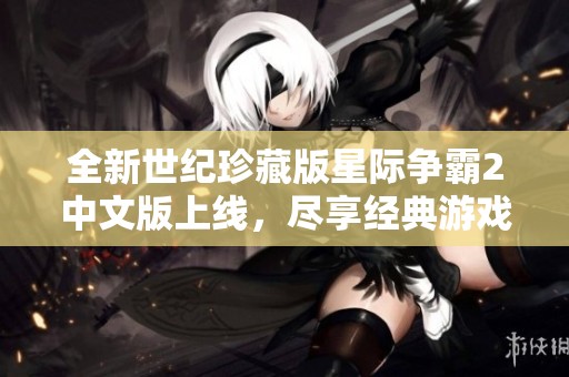 全新世纪珍藏版星际争霸2中文版上线，尽享经典游戏乐趣