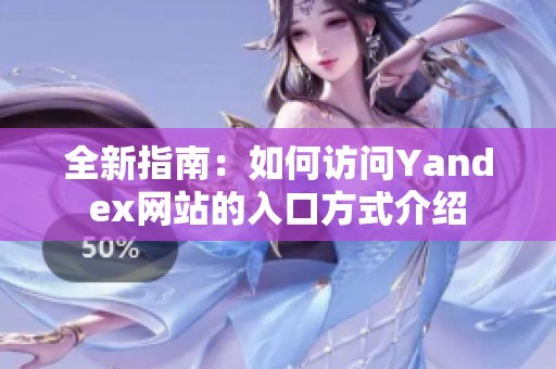 全新指南：如何访问Yandex网站的入口方式介绍
