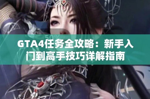 GTA4任务全攻略：新手入门到高手技巧详解指南