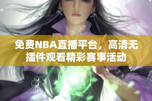 免费NBA直播平台，高清无插件观看精彩赛事活动