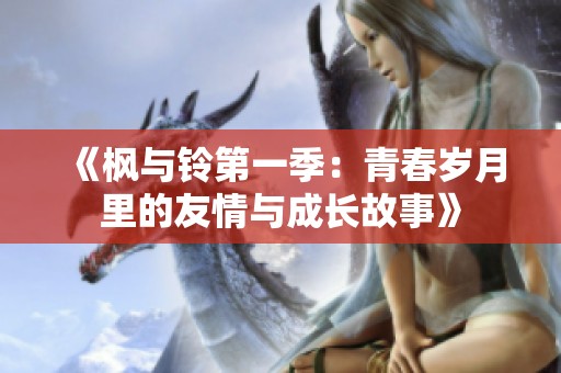 《枫与铃第一季：青春岁月里的友情与成长故事》