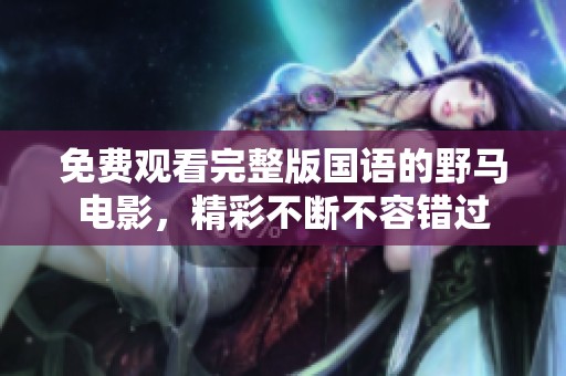 免费观看完整版国语的野马电影，精彩不断不容错过