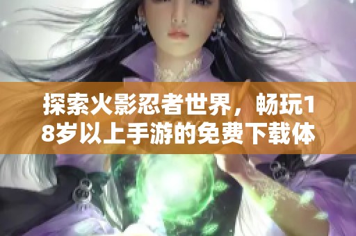 探索火影忍者世界，畅玩18岁以上手游的免费下载体验